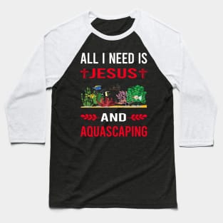 I Need Jesus And Aquascaping Aquascape Aquascaper Baseball T-Shirt